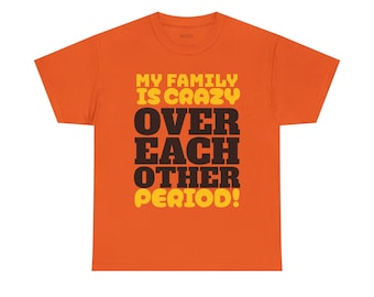 My Family Is Crazy Over Each Other Period T-Shirt | Funny Family Quote Tee