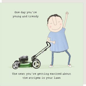 May include: A cartoon illustration of a person pushing a lawnmower with the text "One day you're young and trendy. The next you're getting excited about the stripes in your lawn."