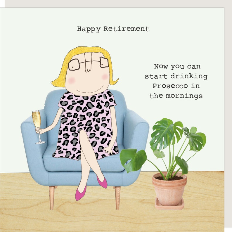 May include: A greeting card with the text "Happy Retirement." An illustration shows a person in a leopard print dress, holding a champagne glass, seated in a blue armchair. The text reads "Now you can start drinking Prosecco in the mornings."