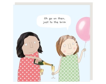 May include: Two women, one pouring champagne into a glass for the other, with a pink balloon in the background. The text in the speech bubble says "Oh go on then, just to the brim".