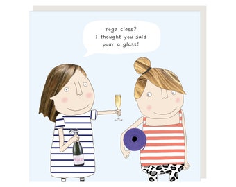 May include: A humorous illustration of two women, one holding a bottle of champagne and a glass, the other holding a yoga mat. The text bubble says "Yoga class? I thought you said pour a glass!"