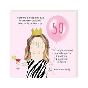 May include: A birthday card with a cartoon illustration of a woman wearing a gold crown and a zebra-print dress. A pink balloon with the number 50 floats nearby. Text on the card reads, "There's no way you can celebrate this BIG birthday on one day."