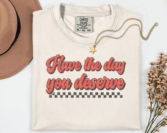 Habe den Tag, den du verdienst T-Shirt | Haben Sie den Tag, den Sie verdienen Longsleeve | Genieße den Tag den du verdienst!