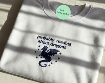 Probably Reading About Dragons Sweatshirt, Embroidered Fantasy Book Lover Hoodie, Romantasy Reader Crewneck, Book Dragon Shirt Bookish Gift