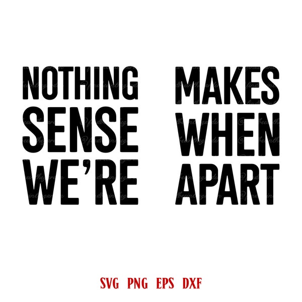 Nothing Makes Sense When We're Apart svg, Couple Shirt svg,Matching Shirt svg, Valentine Shirt svg,Valentine svg,Couple svg,His and Hers svg