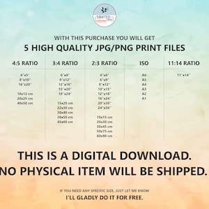 May include: A digital download graphic with the text "5 High Quality JPG/PNG Print Files" and a table listing different print sizes in inches and centimeters for 4:5, 3:4, 2:3, ISO, and 11:14 ratios. The text "This is a digital download. No physical item will be shipped." is below the table. The text "If you need any specific size, just let me know. I'll gladly do it for free." is at the bottom of the graphic.
