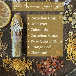 May include: A glass jar filled with carnelian chips, rose quartz chips, orange peel, calendula, and chamomile. The jar is sealed with gold wax and topped with a silver bee charm. The jar is surrounded by orange peel, chamomile flowers, and carnelian chips. The text "Bee Happy Spell Jar" is written above the jar. The ingredients are listed below the jar: "Carnelian Chip", "Gold Wax", "Calendula", "Carnelian Chips", "Rose Quartz Chips", "Orange Peel", "Chamomile".