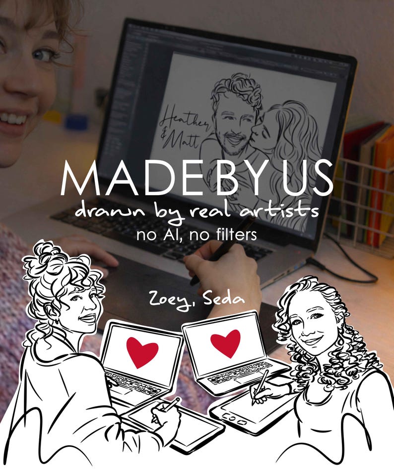 May include: A digital illustration featuring two artists, Zoey and Seda, working on tablets with red heart icons on their screens. The text reads MADE BY US, drawn by real artists, no AI, no filters, and Heather & Matt in a line art style.