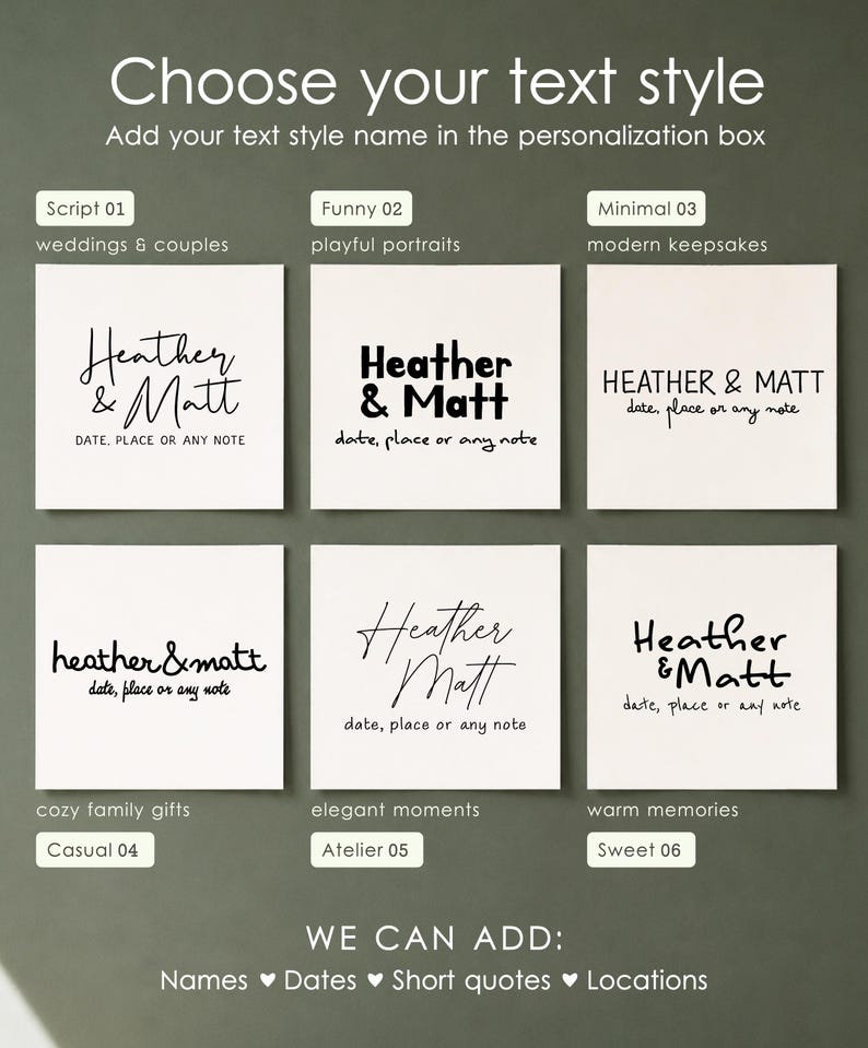 May include: A graphic display showing six distinct font styles for personalisation, each featuring the names Heather & Matt with the text date, place or any note. The top text reads Choose your text style and the bottom text reads WE CAN ADD: Names, Dates, Short quotes, Locations.