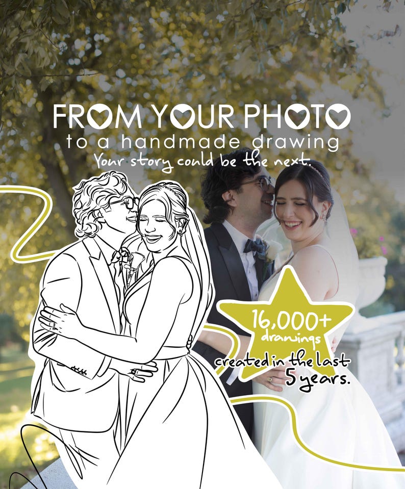 May include: A digital graphic overlay featuring a black and white line drawing of a couple in wedding attire, superimposed over a photograph of the same couple. Text reads: FROM YOUR PHOTO to a handmade drawing. Your story could be the next. 16,000+ drawings created in the last 5 years.