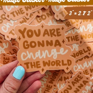 You Are Going to Change the World Vinyl Sticker