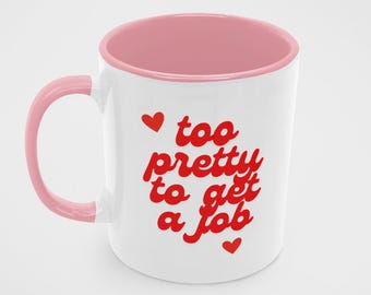 Funny Pink Ceramic Mug, Too Pretty to Get a Job Quote, Sarcastic Coffee Cup (11oz)