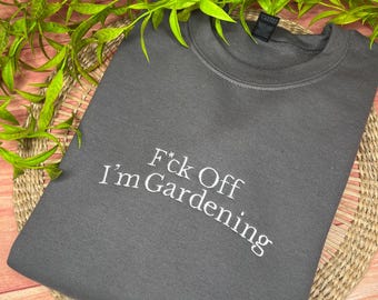 F*ck off Im gardening sweatshirt gift present funny outdoor plant lover jumper top dad mum friend cheeky