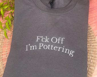 F*ck off Im pottering sweatshirt gift present funny outdoor plant lover jumper top dad mum friend cheeky