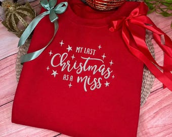 Personalised Embroidered Sweatshirt: My Last Christmas as a Miss (Bride-to-Be Gift)