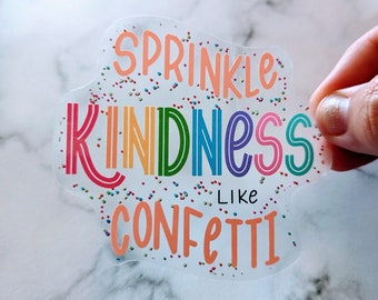 Sprinkle Kindness like Confetti Sticker, CLEAR background, waterproof Stickers, hydroflask sticker, be kind sticker, spread kindness sticker