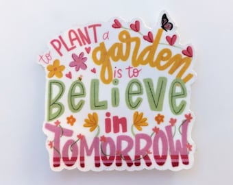 To Plant A Garden Is To Believe In Tomorrow, waterproof, hydroflask sticker, tumbler sticker, plant sticker, garden sticker, hope sticker