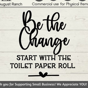 SVG Bathroom - Be the Change - Start with the Toilet Paper Roll - Funny Bathroom Saying Cut File - SVG and PNG File - Cricut - Silhouette
