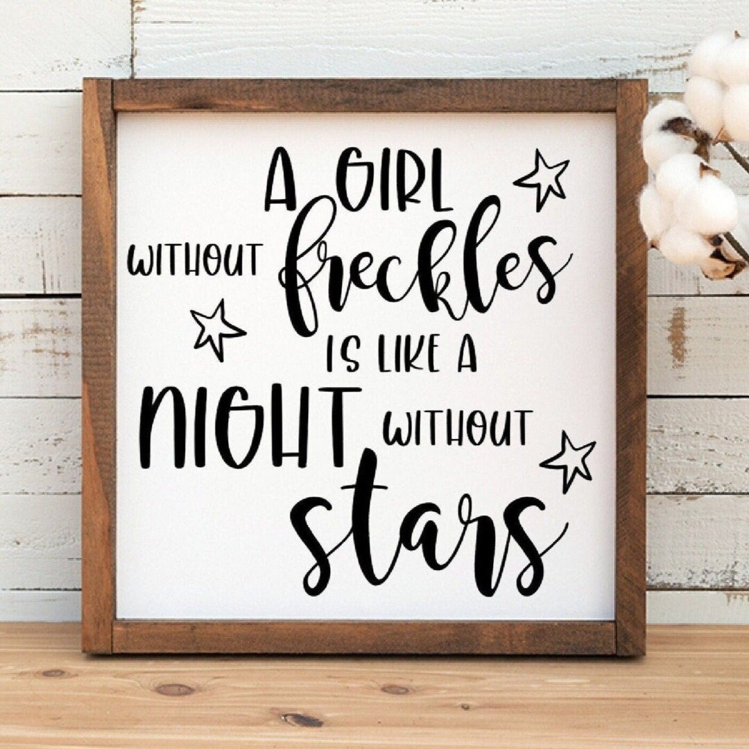 A Girl Without Freckles is Like a Night Without Stars Sign | Freckled ...