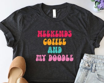 Weekends Coffee and My Doodle Shirt, Golden Doodle Tshirt, Doodle Mom Shirt, Doodle Owner Gift, Dog Lover Shirt, Coffee Lover Shirt, Dog Mom