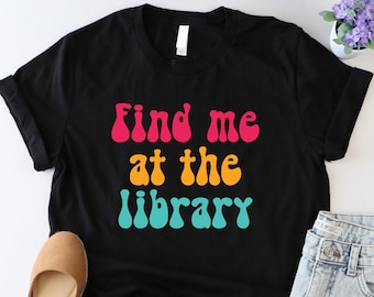 Find Me At The Library Shirt, Funny Librarian Shirt, Book Lover Shirt, Bookworm Shirt, Funny Reading Shirt, Gift For Reader, Book Nerd Shirt
