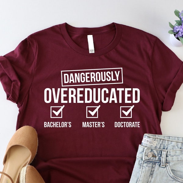 Doctorate Shirt, Dangerously Overeducated Shirt, Doctoral Student Gift, College Graduation Shirt, Funny PhD Shirt, Masters Degree Shirt, Mom