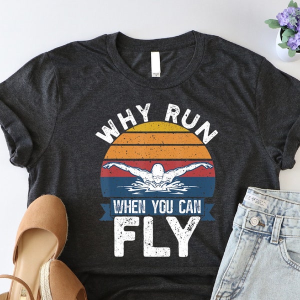 Why Run When You Can Fly Shirt, Funny Swimming Gift, Swim The Butterfly Shirt, Beach Shirt, Retro Swim Shirt, Swim As Fly Shirt, Swimmer Tee