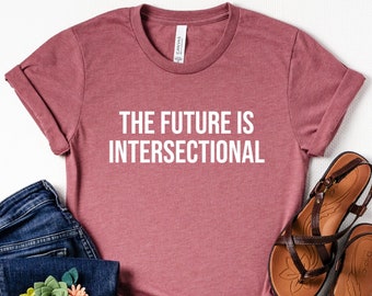 The Future is Intersectional, Feminist shirt, Feminism shirt, girl power shirt, Feminist T-Shirt, Feminism Gift, Feminism Tee, Feminist Tee