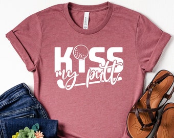 Kiss my putt shirt, Golfing shirt, Golf Shirt, Golf Gift, Golf Lover Shirt, Golf Love, Golfer Shirt, Golf gift, golf gifts for men, Golf tee