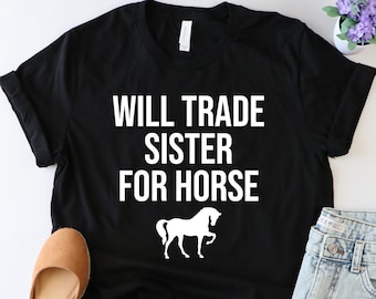 Will trade sister for horse, Horse Shirt, Horses Shirt, Farm shirt, Country shirts, Horse Lover Tshirt, Country girl shirt, Horse gift