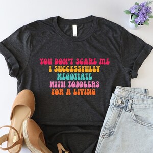 You Don’t Scare Me…Shirt, Daycare Teacher Shirt, Strong Mom Shirt, Funny Nanny Shirt, Babysitter Shirt, Toddler Teacher Shirt, Cool Mom Gift