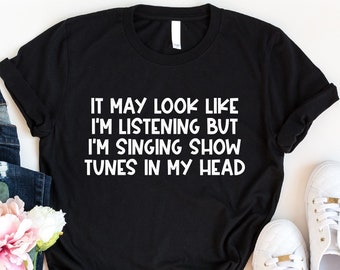 It May Look Like I'm Listening…Shirt, Music Lover Shirt, Funny Singing Shirt, Show Tunes Shirt, Singer Life Shirt, Karaoke Tshirt, Music Tee
