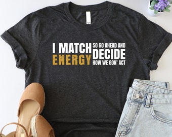 I Match Energy Shirt, Positive Energy Shirt, Quote Sayings Shirt, Women Empowerment Shirt, Black History Shirt, Hustler Shirt, Mindset Shirt