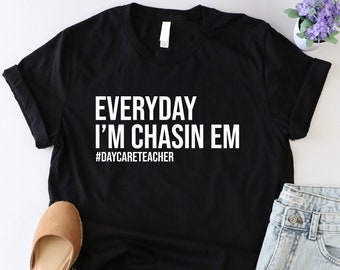 Everyday I'm Chasin Em Shirt, Daycare Teacher Shirt, Funny Kindergarten Shirt, Childhood Education Shirt, Gift For Educator, Toddler Teacher