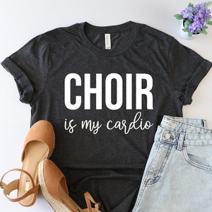 Choir is my cardio, Choir Shirt, Choir director, Musician Shirt, Musician Gift, Music teacher shirt, musician shirt, singer shirt,music gift