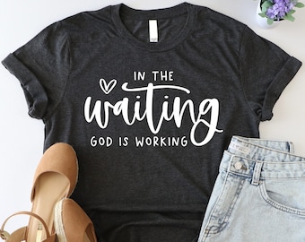 In The Waiting God Is Working Shirt, Faith Inspired Shirt, Christianity Shirt, Religious Tshirt, Funny Believer Mom Shirt, Church Day Tshirt