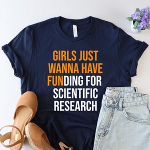 Girls Just Wanna Have Funding for scientific research shirt, PHD Tshirt, doctorate shirt, PHD Student T-Shirt, P.H.D. Gift,Grad Student Gift