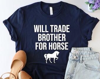Will trade brother for horse, Horse Shirt, Horses Shirt, Farm shirt, Country shirts, Horse Lover Tshirt, Country girl shirt, Horse gift