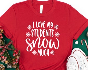 I love my students snow much shirt, Funny Christmas shirt, Christmas teacher shirt, Winter teacher, Teacher shirt, teacher christmas gift