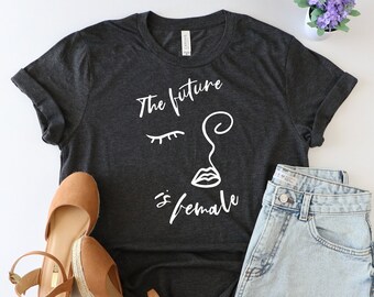 The future is female shirt, Feminist shirt, Funny shirt, girl power shirt, feminism shirt, equality shirt, activist shirt, womens rights