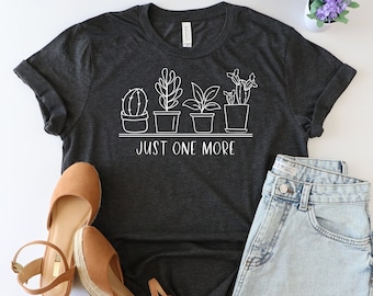 Just one more shirt, Plant shirt, Funny Plant shirt, Plant lover gift, Plant lovers gifts, Garden shirt for women, gift for gardener, plant