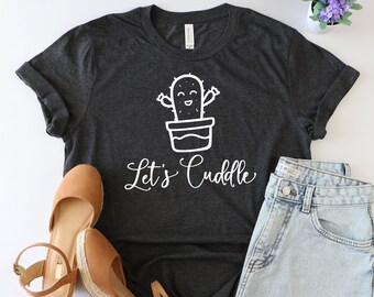 Let's cuddle shirt, Sarcastic Shirt, funny cactus shirt, Sarcasm shirt, cactus tshirt, Funny Shirt, cactus shirt, Funny Cactus Succulent