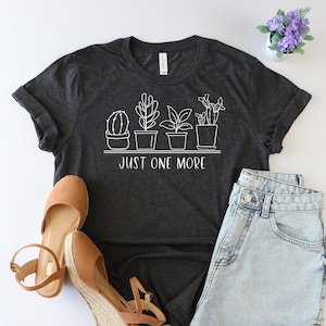 Just one more shirt, Plant shirt, Funny Plant shirt, Plant lover gift, Plant lovers gifts, Garden shirt for women, gift for gardener, plant