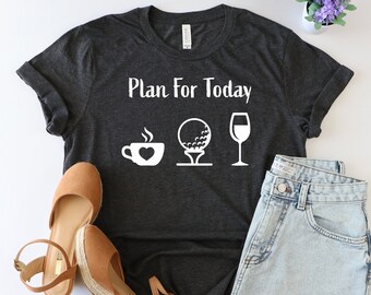 Plan for today shirt, Golf Shirt, Golf Gift, Golfing, Golf Lover Shirt, Inspirational Shirt, Motivational Shirt, Golf Love, Golfer Shirt