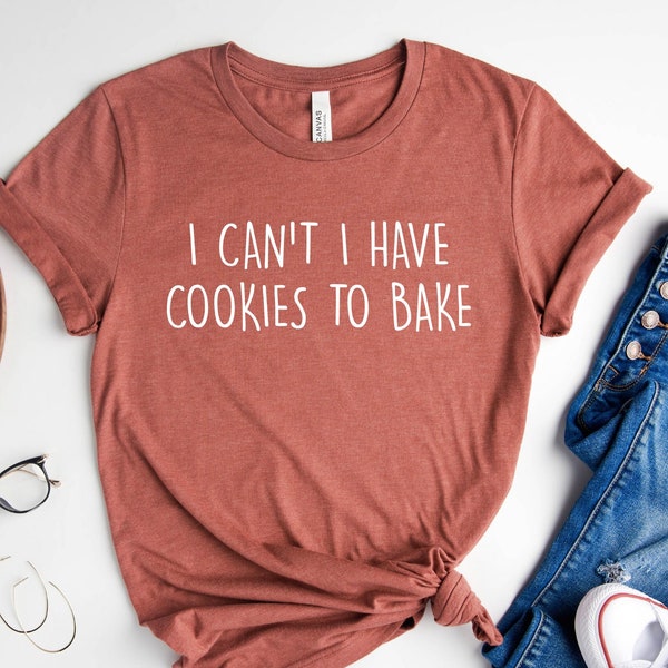 I Can't I Have Cookies To Bake, Baking Shirt, Baking Gifts, Baking Gift, Funny Baker Shirt, Cookie Shirt, Baking Lover, Gift for baker