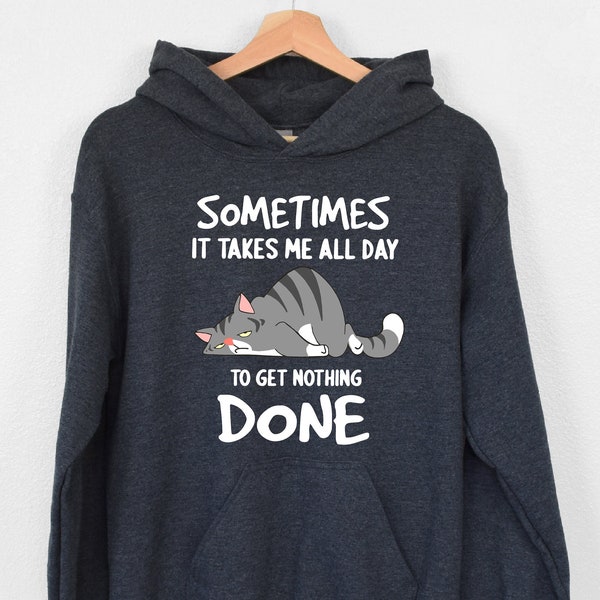 Sometimes It Takes Me All Day To Get Nothing Done Hoodie, Lazy Cat Hoodie, Mom Life Hoodie, Sleep Lover Hoodie, Animal Hoodie, Sleepy Hoodie