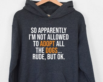 So Apparently I’m Not Allowed To Adopt All The Dogs Hoodie, Dog Adoption Hoodie, Pet Owner Hoodie, Animal Rights Hoodie, Dog Rescue Hoodie