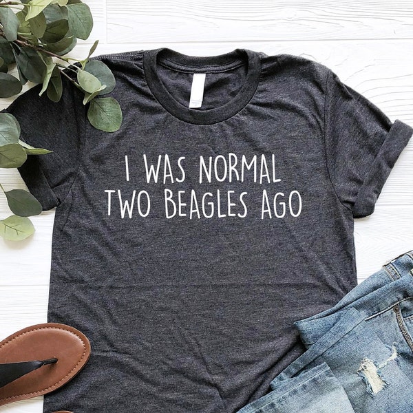 I Was Normal Two Beagles Ago Shirt, Funny Beagle Dog Lover Shirt, Beagle Owner Shirt, Pet Lover Shirt, Beagle Puppy Shirt, Beagle Mama Shirt