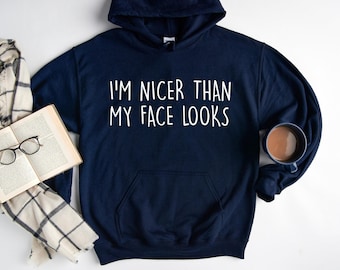 I'm Nicer Than My Face Looks Hoodie, Sarcastic Hooded Shirt, Women Humorous Hoodie, Funny Mom Hoodie,Hoodie For Best Friend, Humorous Hoodie