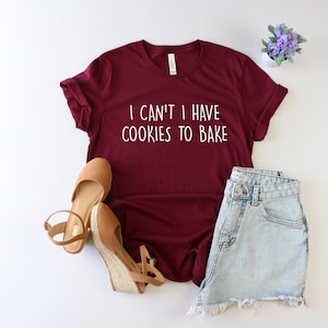 I Can&#39;t I Have Cookies To Bake, Baking Shirt, Baking Gifts, Baking Gift, Funny Baker Shirt, Cookie Shirt, Baking Lover, Gift for baker